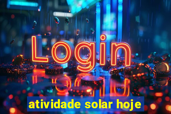 atividade solar hoje